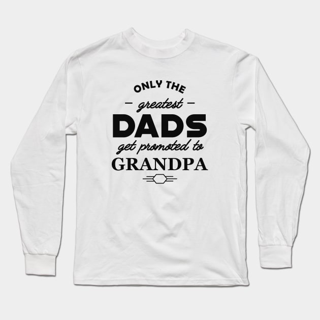 New Grandpa - Only the greatest dads get promoted to grandpa Long Sleeve T-Shirt by KC Happy Shop